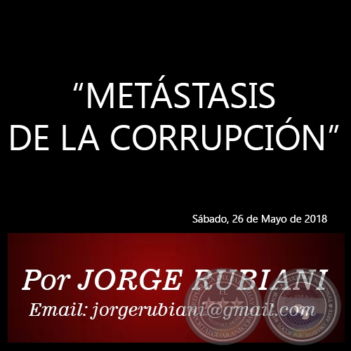 “METÁSTASIS DE LA CORRUPCIÓN” - Por JORGE RUBIANI - Sábado, 26 de Mayo de 2018